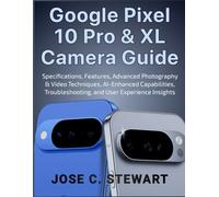 Google Pixel 10 Pro & XL Camera Guide: Specifications, Features, Advanced Photography & Video Techniques, AI-Enhanced Capabilities, Troubleshooting, and User Experience Insights