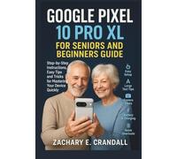 Google Pixel 10 Pro XL for Seniors and Beginners Guide: Step-by-Step Instructions, Easy Tips and Tricks for Mastering Your Device Quickly.