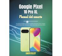 Google Pixel 10 Pro XL Manual del usuario: El manual completo con trucos ocultos, funciones de IA, consejos profesionales sobre cámaras y atajos esenciales para el uso diario.