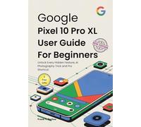 Google Pixel 10 Pro XL User Guide for Beginners: Unlock Every Hidden Feature, AI Photography Trick and Pro Shortcut