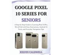 GOOGLE PIXEL 10 SERIES FOR SENIORS: A Step-by-Step Guide to Learning Pixel 10 Pro, XL & Fold with Easy Instructions, Android 16 Tools, and Everyday Navigation Tips (Golden Age Tech Guides)
