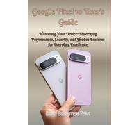 Google Pixel 10 User's Guide: Mastering Your Pixel 10: Unlocking Performance, Security, and Hidden Features for Everyday Excellence