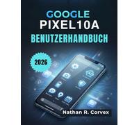 Google Pixel 10a Benutzerhandbuch: Einfache Einrichtung, Android 16, Gemini AI, Kamera, Sicherheit, Akku und tägliche Aufgaben