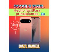 Google Pixel 10a Hecho fácilPara principiantes: Guía paso a paso de Android 17, Gemini AI, cámara, seguridad, consejos y solución de problemas.