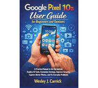 Google Pixel 10a User Guide for Beginners and Seniors: A Practical Manual to Set Up Android, Explore AI Tools, Customize Settings, Improve Security, ... Guides Collection for Seniors and Beginners)