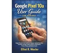 Google Pixel 10a User Guide for Seniors: Simple Manual to Set Up Device, Navigate Android Interface, Customize Settings, Improve Battery Performance, ... Device Guides for Seniors and beginners)