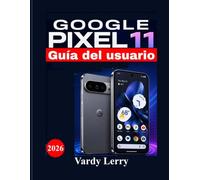 GOOGLE PIXEL 11 Guía del usuario: Manual paso a paso para principiantes sobre la configuración de Android 17, la cámara, Gemini AI, la seguridad, la gestión de la batería y la solución de problemas.