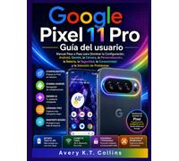 Google Pixel 11 Pro Guía usuario: Manual Paso a Paso para Dominar la Configuración, Android, Gemini, la Cámara, la Personalización, la Batería, la Seguridad, la Conectividad y la Solución de Problemas