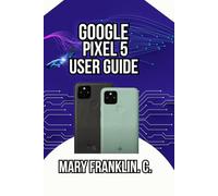 Google Pixel 5 User Guide: Mastering Your Device, Maximizing Photography, and Securing Your Data