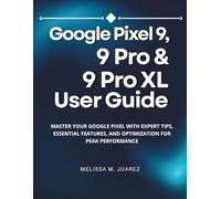 Google Pixel 9, 9 Pro & 9 Pro XL User Guide: Master Your Google Pixel with Expert Tips, Essential Features, and Optimization for Peak Performance (Next-Gen Device Handbook Series)