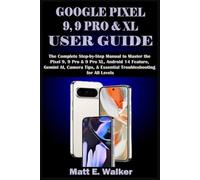 GOOGLE PIXEL 9, 9 PRO & XL USER GUIDE: The Complete Step-by-Step Manual to Master the Pixel 9, 9 Pro & 9 Pro XL, Android 14 Feature, Gemini AI, Camera Tips, & Essential Troubleshooting for All Levels