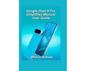 Google Pixel 9 Pro Simplified Manual User Guide 2026 Edition: Unlock the best of Google’s AI camera and tools with an easy, hands-on guide built for everyday users.
