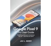 Google Pixel 9 pro user guide: Redefining What Your Smartphone Can Do - and How You Use It