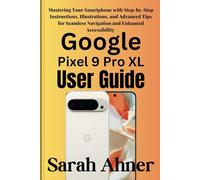 Google Pixel 9 Pro XL User Guide: Mastering Your Smartphone with Step-by-Step Instructions, Illustrations, and Advanced Tips for Seamless Navigation ... (Ultimate Tech Pro Companion Series)