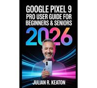 Google Pixel 9 User Guide for Beginners & Seniors 2026: A Clear and Simple Guide to Setup, Everyday Functions, Essential Features, and Troubleshooting for Stress-Free Phone Use
