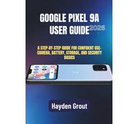 Google Pixel 9a User Guide: A Practical Step-by-Step Manual for Software Updates, Speed Optimization, Camera Features, and Battery Health