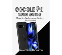 Google Pixel 9A User Guide: Maximize Performance, Battery Life & Camera