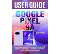 GOOGLE PIXEL 9A USER GUIDE: Simplified Manual for Beginners & Seniors on How to Fully Setup the new 2025 Pixel 9 A Smartphone (Android 15) + Tricks on Camera Features & Gemini AI