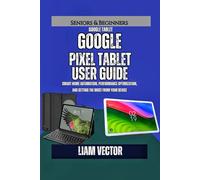 Google Pixel Tablet User Guide: Smart Home Automation, Performance Optimization, and Getting the Most from Your Device