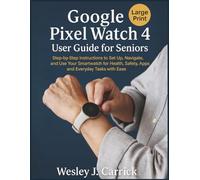 Google Pixel Watch 4 User Guide for Seniors: Step-by-Step Instructions to Set Up, Navigate, and Use Your Smartwatch for Health, Safety, Apps, and ... ... Guides Collection for Seniors and Beginners)