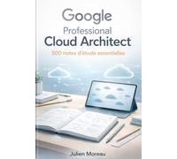 Google Professional Cloud Architect: 500 notes d’étude essentielles