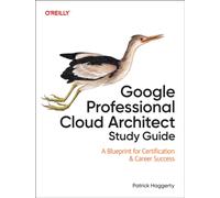 Google Professional Cloud Architect Study Guide : A Blueprint for Certification & Career Success