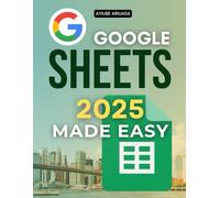 Google Sheets 2025 Made Easy: Formulas, Charts & Collaboration (Unofficial Guide)