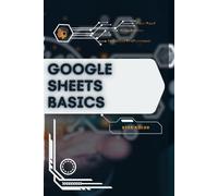 Google Sheets Basics: Your Road from Novice to Skilled Professional
