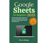 Google Sheets for Beginners: A Step-by-Step Guide to Master the Power of Collaboration, Analysis, and Visualization with Google's Powerful Spreadsheet Tool