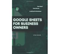 Google Sheets for Business Owners: Your Road from Novice to Skilled Professional