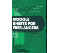 Google Sheets for Freelancers: Your Road from Novice to Skilled Professional
