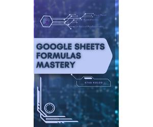Google Sheets Formulas Mastery: Your Road from Novice to Skilled Professional