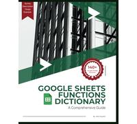 Google Sheets Functions Dictionary: A Comprehensive Guide (Google Apps for Everyone: A Beginner's Guide)