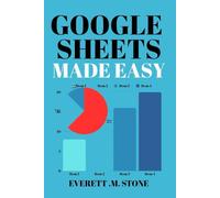 GOOGLE SHEETS MADE EASY: A Beginner's & Senior's Manual To Organizing, Budgeting, And Simplifying Tasks With Easy-To-Follow Instructions