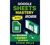 Google Sheets Mastery: From Beginner to Expert in One Book: Master Formulas, Dashboards, and Automation with Real-World Examples and Ready-to-Use Script Templates (Business Productivity Blueprint)