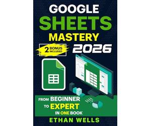Google Sheets Mastery: From Beginner to Expert in One Book: Master Formulas, Dashboards, and Automation with Real-World Examples and Ready-to-Use Script Templates (Business Productivity Blueprint)