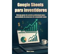 Google Sheets para investidores. Crie um gestor de carteira pro-fissional sem a necessidade de programas de computador caros (Enciclopédia do Investidor Particular)