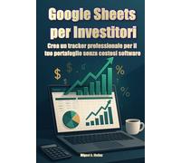Google Sheets per investitori. Crea un tracker professionale per il tuo portafoglio senza costosi software (Enciclopedia per investitori privati)