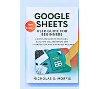 Google Sheets User Guide for Beginners: A Complete Process to Formulas, Real-Time Collaboration, Data Visualization, and AI-Powered Analysis (MULTI-MEDIA)