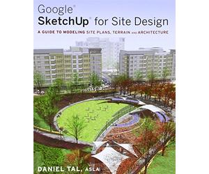 Google SketchUp for Site Design: A Guide to Modeling Site Plans, Terrain and Architecture