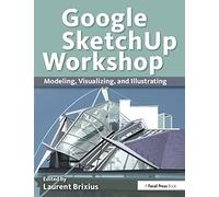 Google SketchUp Workshop: Modeling, Visualizing, and Illustrating