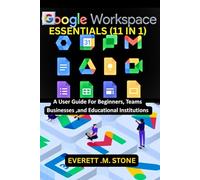GOOGLE WORKSPACE ESSENTIALS: (11 IN 1) A User Guide For Beginners, Teams, Businesses, And Educational Institutions Including G-Mail,Drive, G-Docs, G-Sheets,G-Slides,And Others