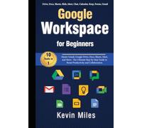 Google Workspace for Beginners: Master Gmail, Google Drive, Docs, Sheets, Meet, and More- The Ultimate Step-by-Step Guide to Boost Productivity and Collaboration