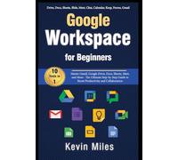 Google Workspace for Beginners: Master Gmail, Google Drive, Docs, Sheets, Meet, and More- The Ultimate Step-by-Step Guide to Boost Productivity and Collaboration