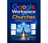 Google Workspace for Churches: A Simple Guide to Help Churches Organized, Communicate Better, and Use Free or Low-Cost Google Tools