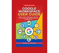 Google Workspace User Guide 2026 Edition: Simplify Gmail, Drive, Docs, and Meet with Step-by-Step Instructions for Professionals