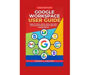 Google Workspace User Guide 2026 Edition: Simplify Gmail, Drive, Docs, and Meet with Step-by-Step Instructions for Professionals