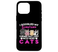 Googled My Symptoms Turned Out I Just Need More Cats Case for iPhone 16 Pro Max