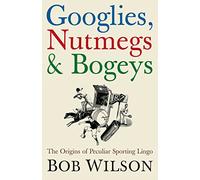 Googlies, Nutmegs and Bogeys: The Origins of Peculiar Sporting Lingo