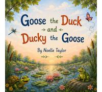 Goose the Duck and Ducky the Goose: A Rhyming Picture Book